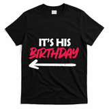 Its His Birthday Funny Boyfriend Bday Party Matching Quote T-Shirt - Black
