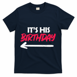 Its His Birthday Funny Boyfriend Bday Party Matching Quote T-Shirt - Navy