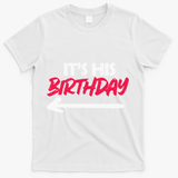 Its His Birthday Funny Boyfriend Bday Party Matching Quote T-Shirt - White