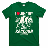 I Love Jimothy The Raccoon Funny Meme Gift T-Shirt - Irish Green