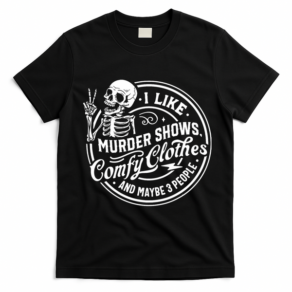 I Like Murder Shows Comfy Clothes And Maybe 3 People Skull T-Shirt - Black