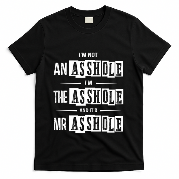 IM Not An Asshole IM The Asshole And ItS Mr Asshole Funny Cute Gift T-Shirt - Black