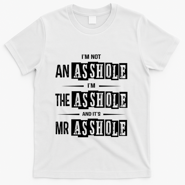 IM Not An Asshole IM The Asshole And ItS Mr Asshole Funny Cute Gift T-Shirt - White