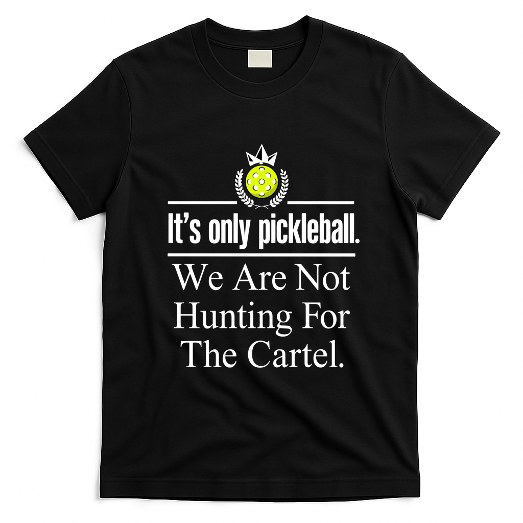 It's Only Pickleball Joke We Are Not Hunting For The Cartel T-Shirt - Black