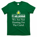 It's Only Pickleball Joke We Are Not Hunting For The Cartel T-Shirt - Irish Green