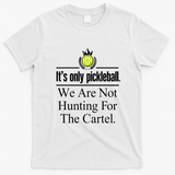 It's Only Pickleball Joke We Are Not Hunting For The Cartel T-Shirt - White