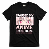 I Paused My Anime To Be Here Otaku Anime Merch Gift T-Shirt - Black