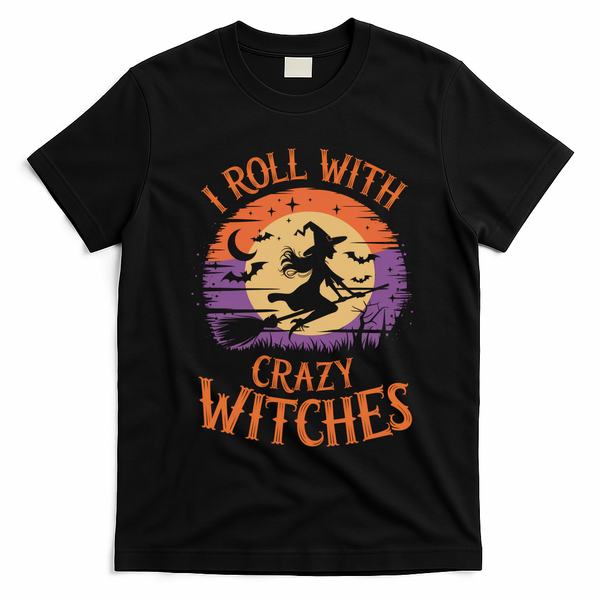 I Roll With Crazy Witches Scary Halloween Witch Costume Crazy Witch Witchy Vibes T-Shirt - Black