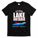 It's Still Lake Ontario Always Has Been Always Will Be T-Shirt - Black