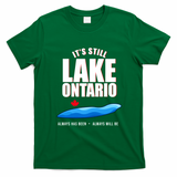 It's Still Lake Ontario Always Has Been Always Will Be T-Shirt - Irish Green