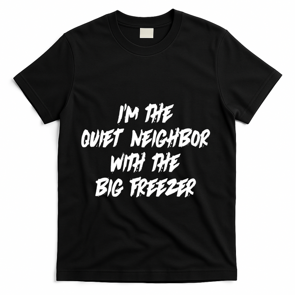 Im The Quiet Neighbor With The Big Freezer Funny Halloween T-Shirt - Black