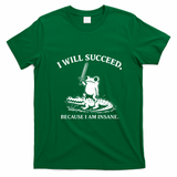 I Will Succeed Because I Am Insane Frog Crocodile T-Shirt - Irish Green
