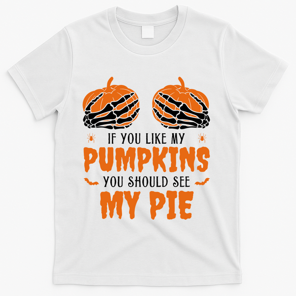 If You Like My Pumpkins You Should See My Pie Funny Halloween T-Shirt - White