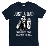 Just A Dad Who Always Came Back With The Milk Skeleton  T-Shirt - Navy