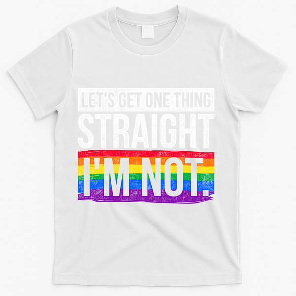 Lets Get One Thing Straight Im Not Lgbt Funny Gift T-Shirt - White