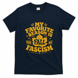 My Favorite Season Is The Fall Of Fascism T-Shirt - Navy Blue