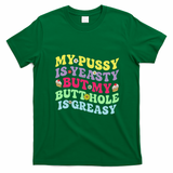 My Pussy Is Yeasty But My Butthole Is Greasy T-Shirt - Irish Green