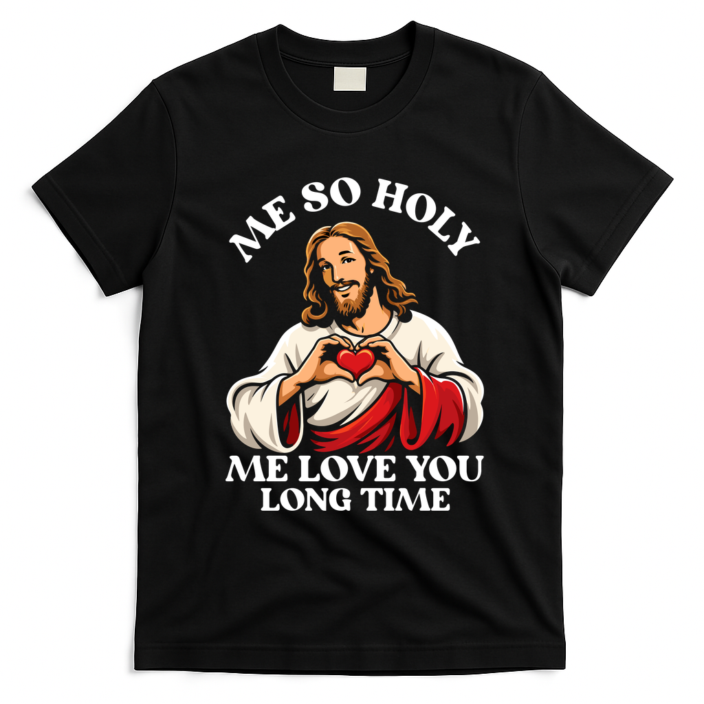Me So Holy Jesus Love You Funny T-Shirt - Black