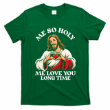 Me So Holy Jesus Love You Funny T-Shirt - Irish Green