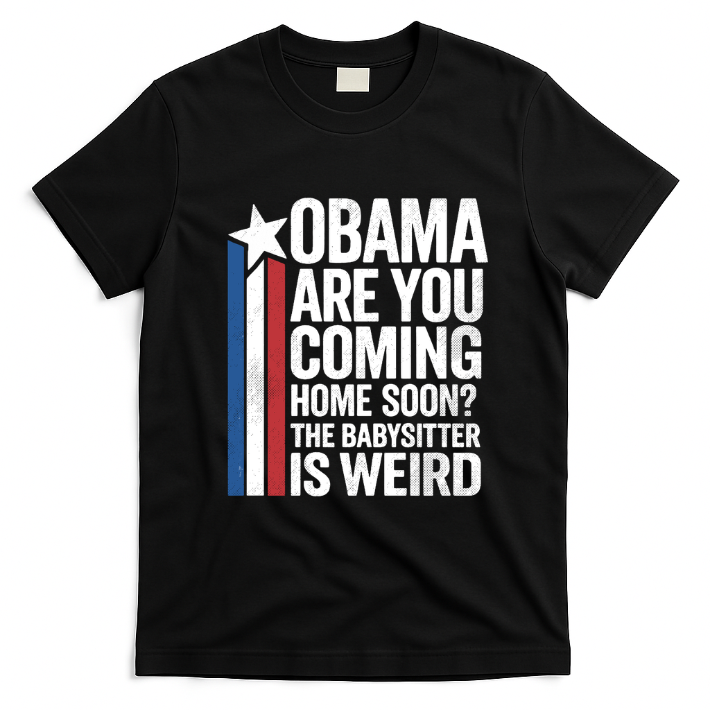 Obama Are You Coming Home Soon Weird Babysitter Funny T-Shirt - Black