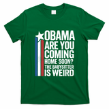 Obama Are You Coming Home Soon Weird Babysitter Funny T-Shirt - Irish Green