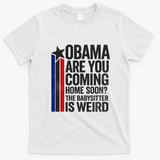 Obama Are You Coming Home Soon Weird Babysitter Funny T-Shirt - White