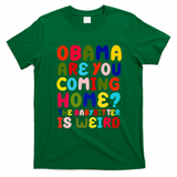 Obama Are You Coming Home T-Shirt - Irish Green