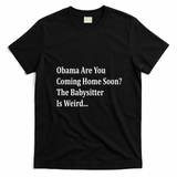 Obama Come Home Soon The Babysitter Is Weird T-Shirt - Black
