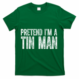 Pretend Im A Tin Man Funny Costume T-Shirt - Green