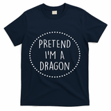Pretend Im A Dragon Halloween Costume T-Shirt - Navy