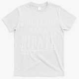 Pretend I'm A Pirate Arrgh Costume Party Halloween Pirate T-Shirt - White