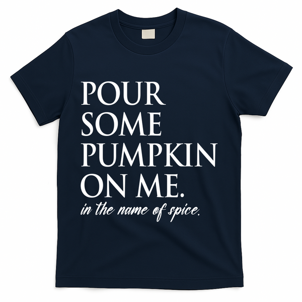 Pour Some Pumpkin On Me In The Name Of Spice Funny Fall T-Shirt - Navy
