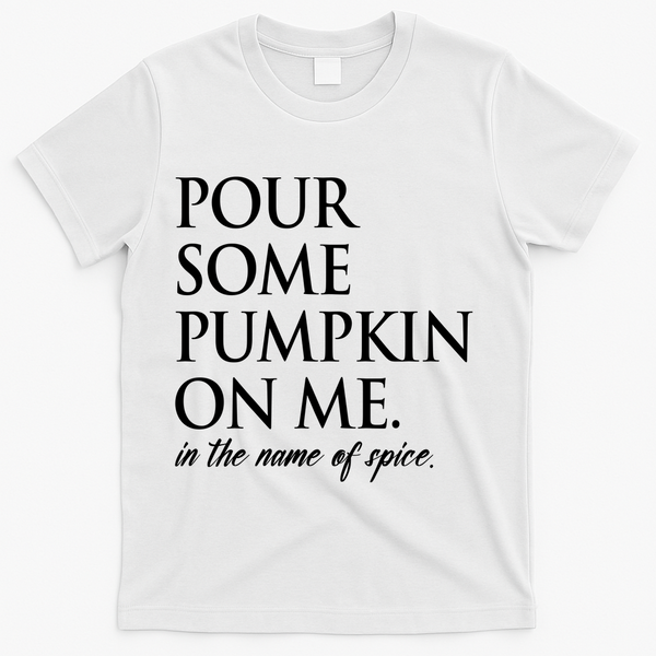 Pour Some Pumpkin On Me In The Name Of Spice Funny Fall T-Shirt - White