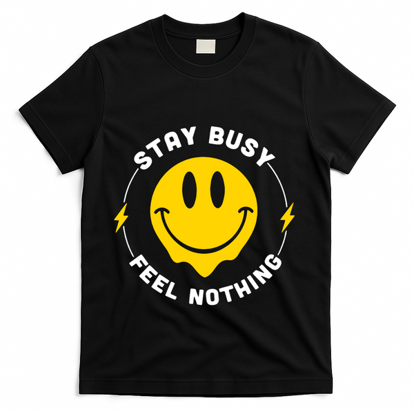Stay Busy Feel Nothing Gift T-Shirt - Black