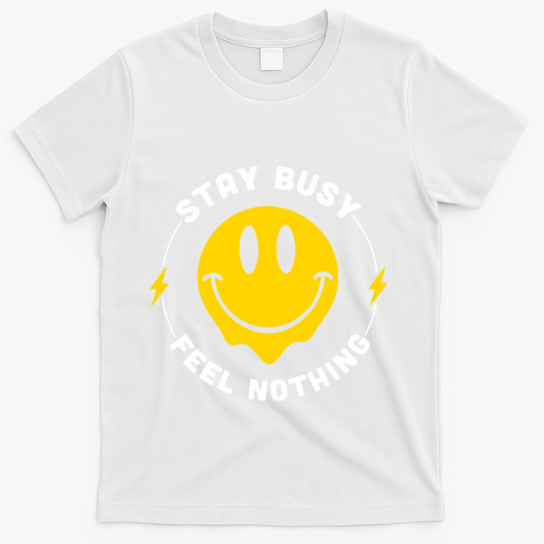 Stay Busy Feel Nothing Gift T-Shirt - White