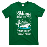 Siblings Don’t Let Siblings Cruise Alone Funny T-Shirt - Irish Green