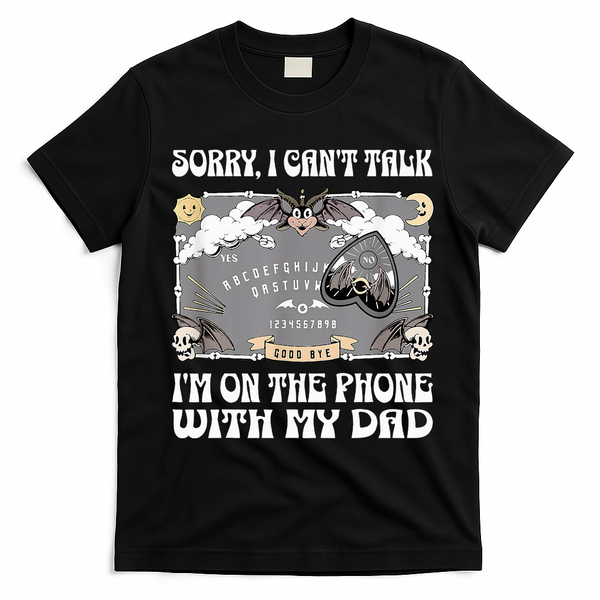 Sorry I CanT Talk IM On The Phone With My Dad Ouija Board T-Shirt - Black