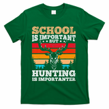 School Is Important But Hunting Is Importanter Hunting T-Shirt - Green