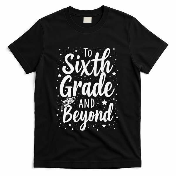 To 6th Grade And Beyond Astronaut Space Lover Back To School T-Shirt - Black
