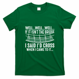 The Bridge I Said Id Cross If I Came To It T-Shirt - Irish Green