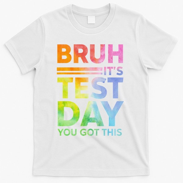 Testing Day Bruh Its Test Day You Got This Teacher Student T-Shirt - White