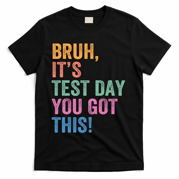 Test Day Teacher Bruh It's Test Day You Got This Funny  T-Shirt - Black