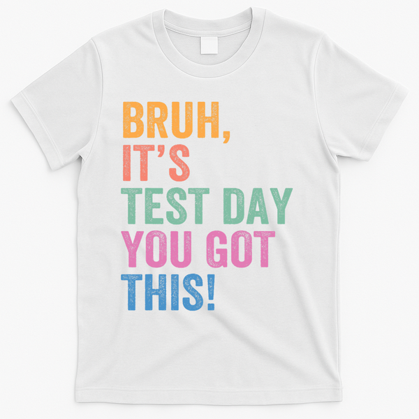 Test Day Teacher Bruh It's Test Day You Got This Funny  T-Shirt - White