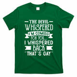 The Devil Whispered I'm Comming For You I Whispered Back That's Gay T-Shirt - Irish Green