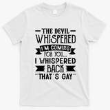 The Devil Whispered I'm Comming For You I Whispered Back That's Gay T-Shirt - White