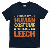 This Is My Human Costume IM Really A Leech T-Shirt - Navy