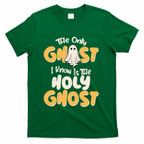 The Only Ghost I Know Is The Hold Ghost Christian Halloween T-Shirt - Green