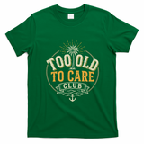 Too Old To Care Club My Give A Damn Is Broken Front And Back T-Shirt - Irish Green