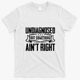 Undiagnosed But Something Ain't Right T-Shirt - White