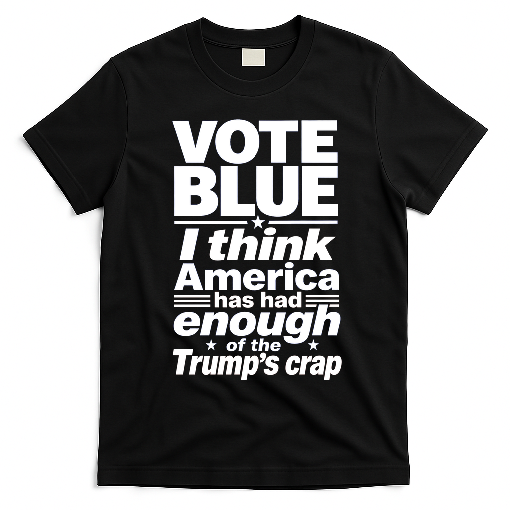 Vote Blue I Think America Has Had Enough of Trump's Crap T-Shirt - Black